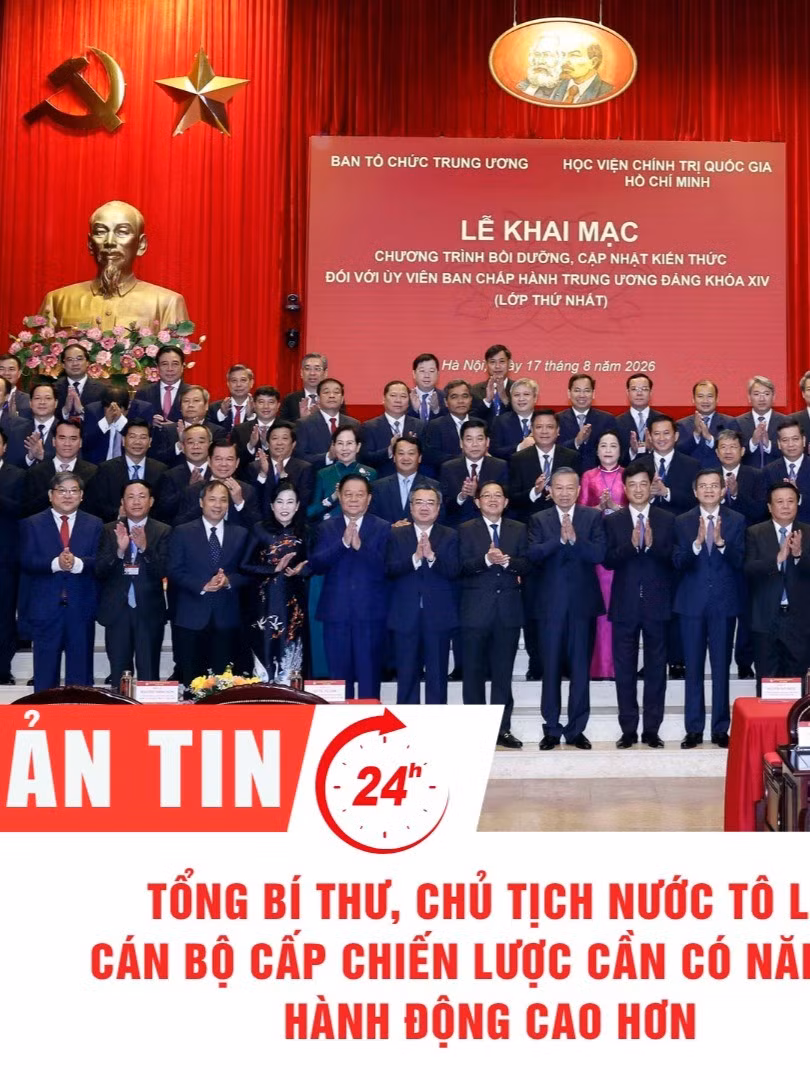 [Video] Thời sự 24h ngày 17/8/2026: Tổng Bí thư, Chủ tịch nước Tô Lâm: Cán bộ cấp chiến lược cần có năng lực hành động cao hơn