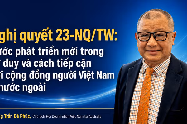Nghị quyết số 23-NQ/TW: Bước phát triển mới trong tư duy và cách tiếp cận với cộng đồng người Việt Nam ở nước ngoài 