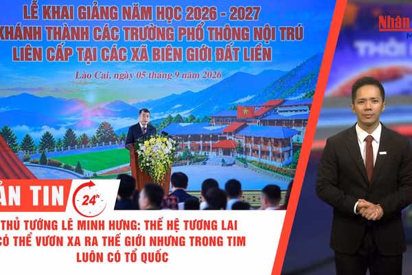 [Video] Thời sự 24h ngày 5/9/2026: Thủ tướng Lê Minh Hưng: Thế hệ tương lai có thể vươn xa ra thế giới nhưng trong tim luôn có Tổ quốc