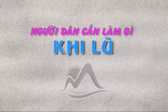 Người dân cần làm gì khi lũ