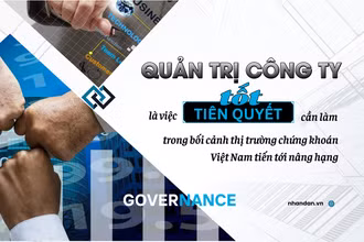 Quản trị công ty tốt là việc tiên quyết cần làm trong bối cảnh thị trường chứng khoán Việt Nam tiến tới nâng hạng