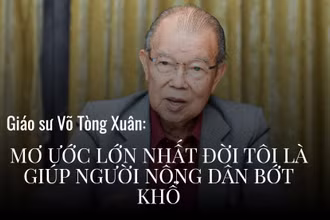 Giáo sư Võ Tòng Xuân: "Mơ ước lớn nhất đời tôi là giúp người nông dân bớt khổ"