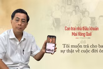Con trai nhà thầu khoán Mai Hồng Quế: “Tôi muốn trả cho ba sự thật về cuộc đời ông”