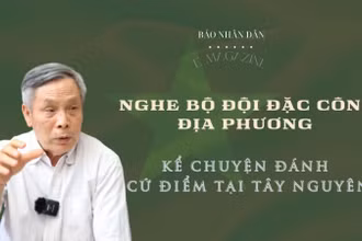 Nghe bộ đội đặc công địa phương kể chuyện đánh cứ điểm tại Tây Nguyên