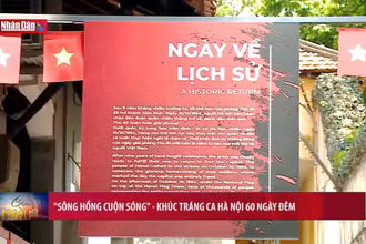 “Sông Hồng cuộn sóng” - Khúc tráng ca Hà Nội 60 ngày đêm