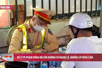 Xử lý vi phạm nồng độ cồn không có ngoại lệ, không có vùng cấm