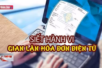 Siết hành vi gian lận hóa đơn điện tử
