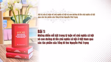 Những điểm nổi bật trong lý luận về chủ nghĩa xã hội và con đường đi lên chủ nghĩa xã hội ở Việt Nam qua các tác phẩm của Tổng Bí thư Nguyễn Phú Trọng