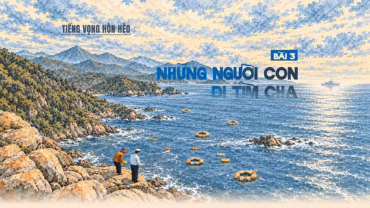Tiếng vọng Hòn Hèo (Bài 3): Những người con đi tìm cha