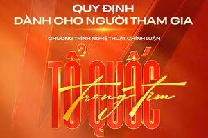 Trước giờ G chương trình “Tổ quốc trong tim”: Khán giả cần biết những điều này