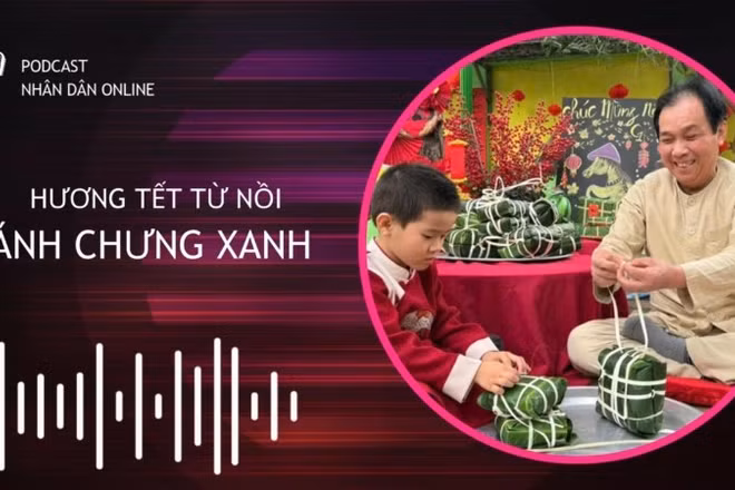 [Podcast] Hương Tết từ nồi bánh chưng xanh
