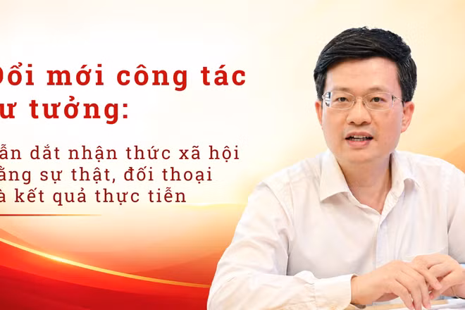 Đổi mới công tác tư tưởng: Dẫn dắt nhận thức xã hội bằng sự thật, đối thoại và kết quả thực tiễn