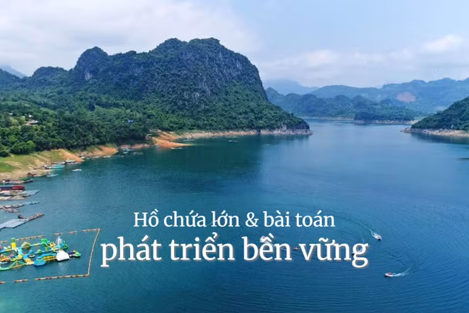 Hồ chứa lớn & bài toán phát triển bền vững 