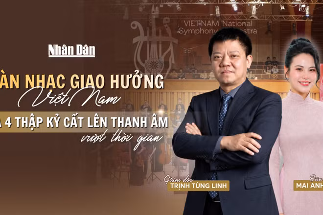 Dàn nhạc Giao hưởng Việt Nam và bốn thập kỷ cất lên thanh âm vượt thời gian .