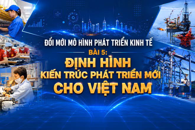 Định hình kiến trúc phát triển mới cho Việt Nam