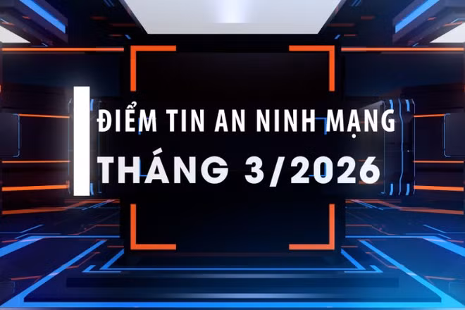 Điểm tin an ninh mạng tháng 3/2026.