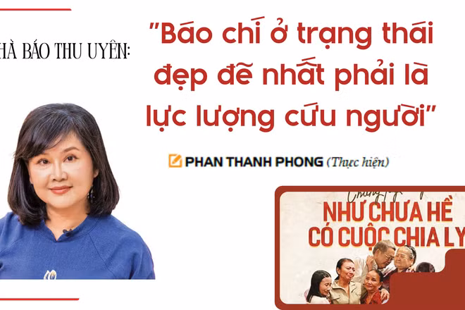 Nhà báo Thu Uyên: "Báo chí ở trạng thái đẹp đẽ nhất phải là lực lượng cứu người"