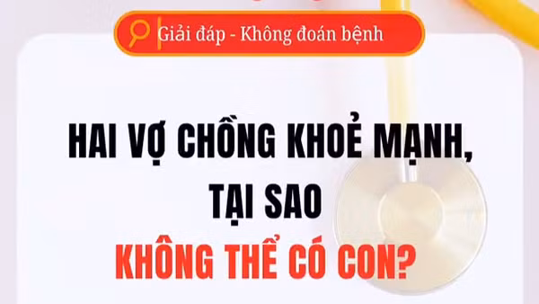[Video] Hai vợ chồng khỏe mạnh tại sao không thể có con?