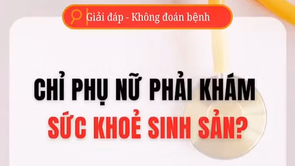 [Video] Có phải chỉ phụ nữ mới phải khám sức khỏe sinh sản?