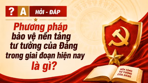 [Hỏi-đáp] Phương pháp bảo vệ nền tảng tư tưởng của Đảng trong giai đoạn hiện nay là gì?