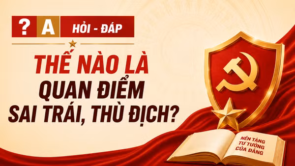 [Hỏi-đáp] Thế nào là quan điểm sai trái, thù địch?