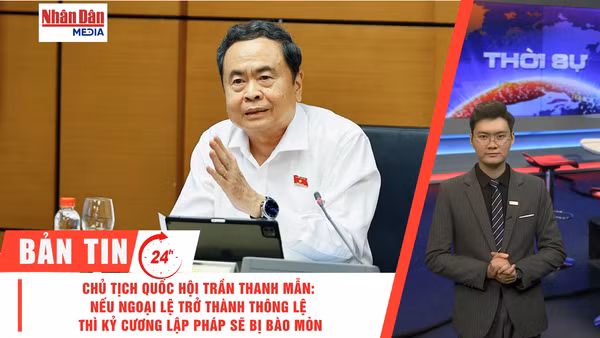 [Video] Thời sự 24h ngày 23/10/2026: Chủ tịch Quốc hội Trần Thanh Mẫn: Nếu ngoại lệ trở thành thông lệ thì kỷ cương lập pháp sẽ bị bào mòn