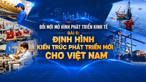 Định hình kiến trúc phát triển mới cho Việt Nam