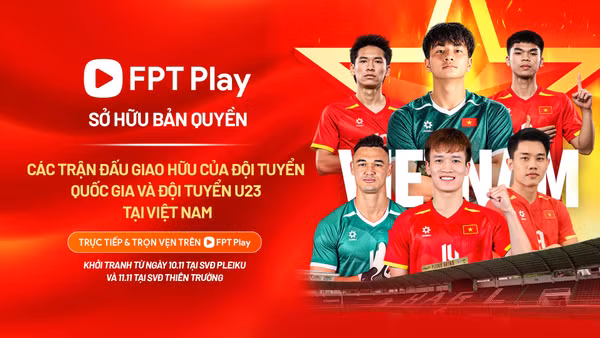 FPT Play sở hữu bản quyền 2 giải thi đấu giao hữu của Đội tuyển và U23 Việt Nam. (Ảnh: FPT)