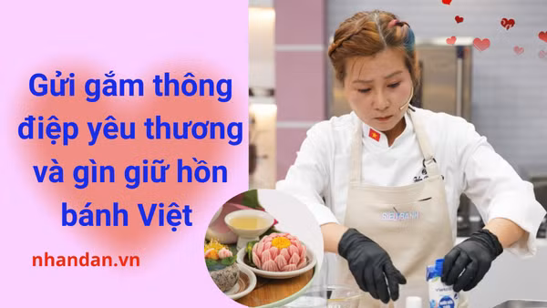 Gửi gắm thông điệp yêu thương và gìn giữ hồn bánh Việt