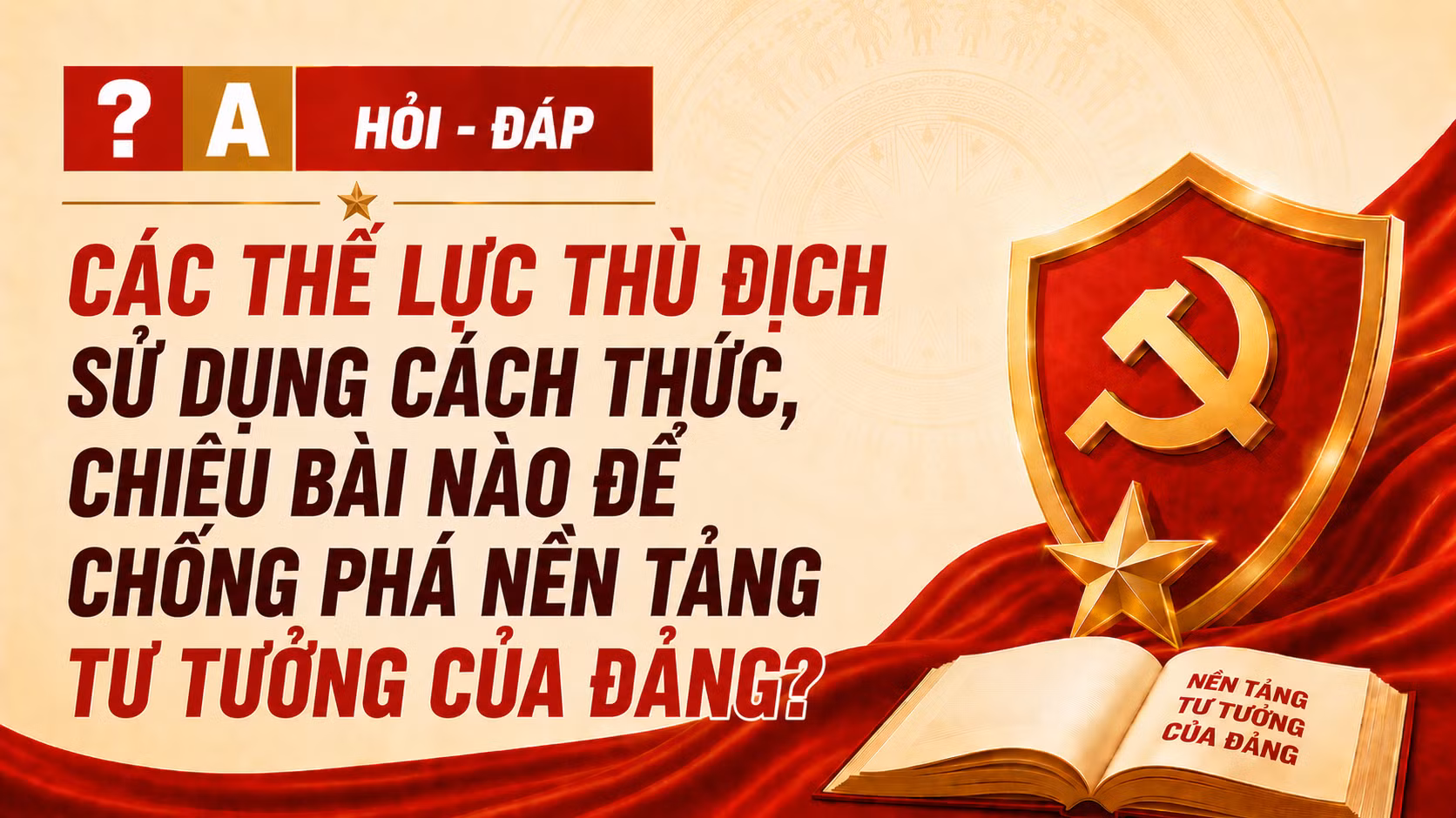 [Hỏi-đáp] Các thế lực thù địch sử dụng cách thức, chiêu bài nào để chống phá nền tảng tư tưởng của Đảng?