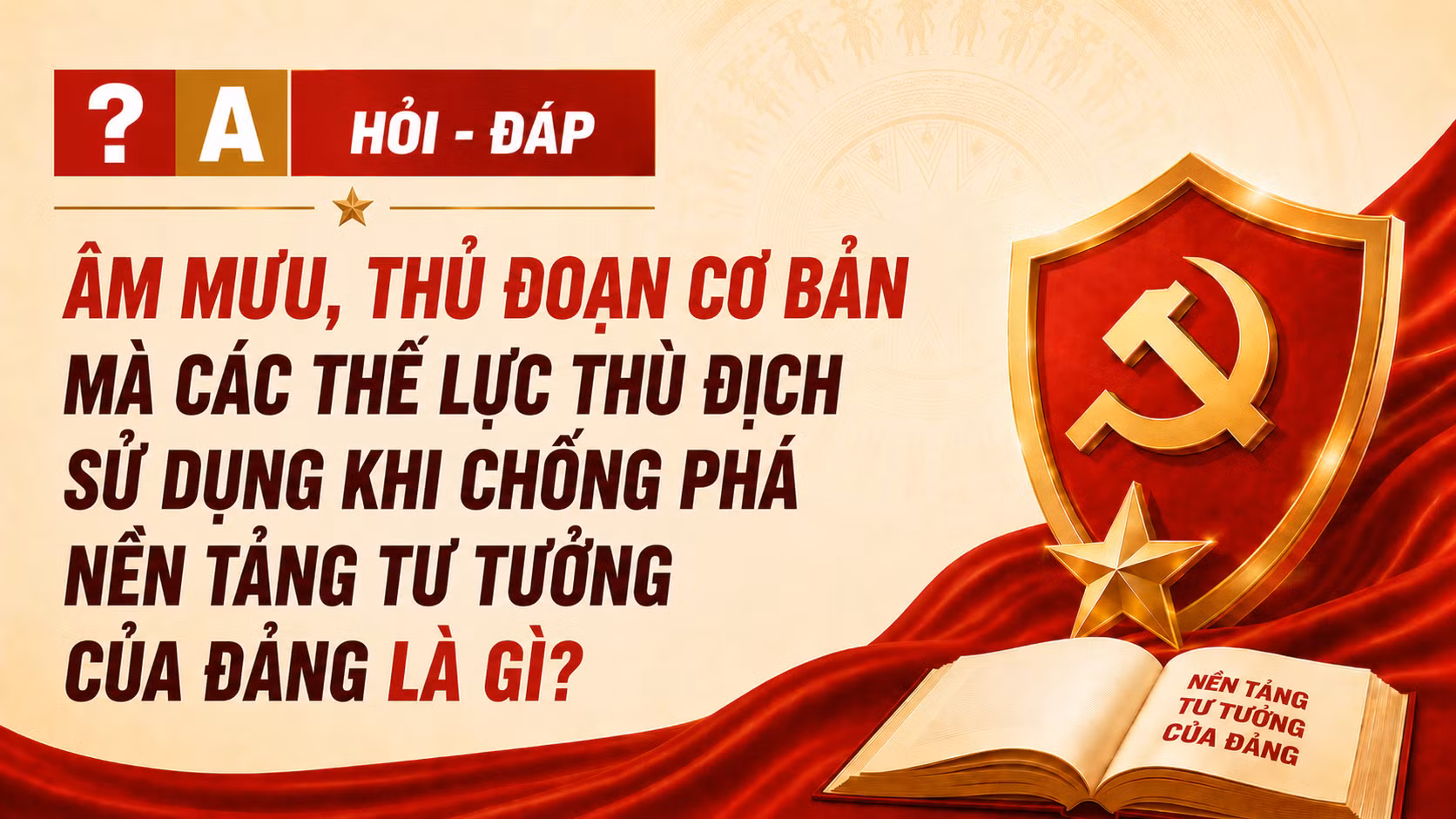 [Hỏi-đáp] Âm mưu, thủ đoạn cơ bản mà các thế lực thù địch sử dụng khi chống phá nền tảng tư tưởng của Đảng là gì? 