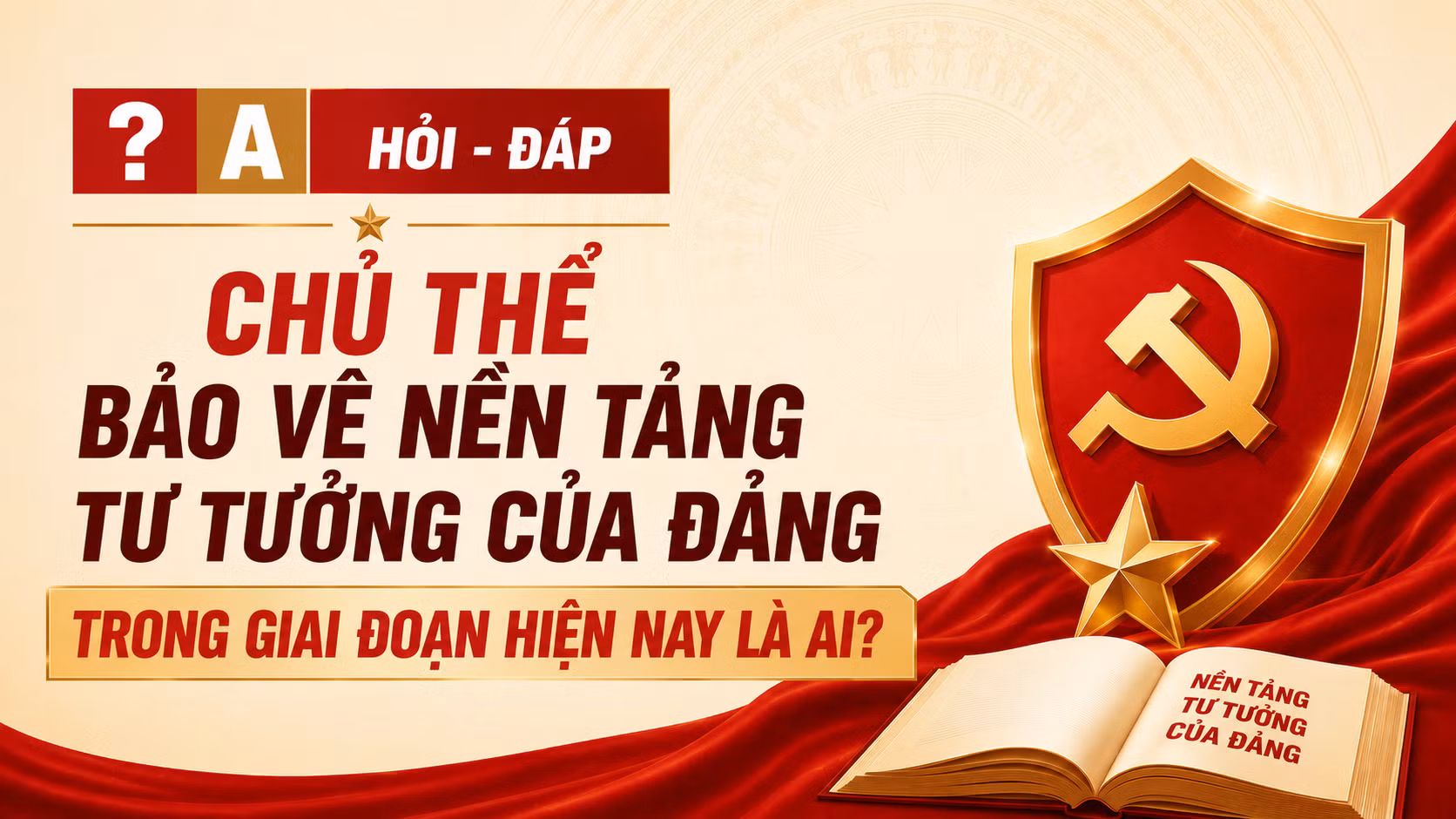 [Hỏi-đáp] Chủ thể bảo vệ nền tảng tư tưởng của Đảng trong giai đoạn hiện nay là ai?