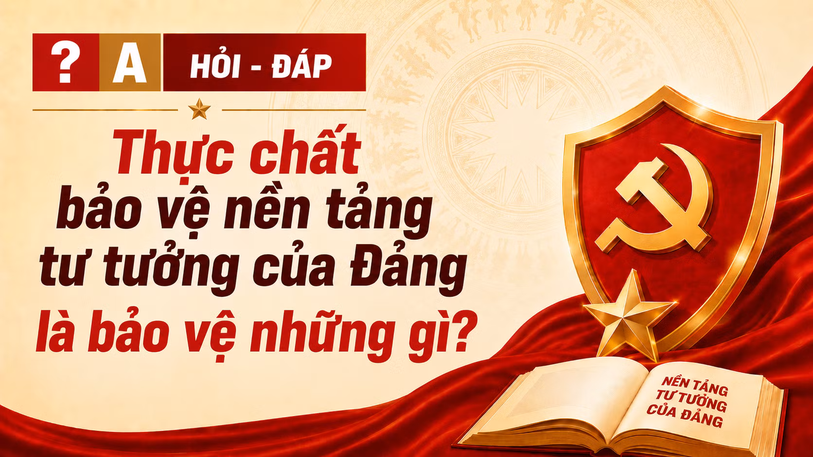 [Hỏi-đáp] Thực chất bảo vệ nền tảng tư tưởng của Đảng là bảo vệ những gì?