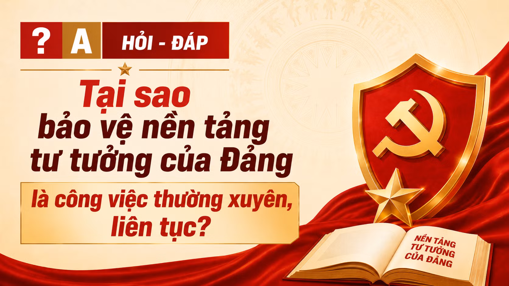 [Hỏi-đáp] Tại sao bảo vệ nền tảng tư tưởng của Đảng là công việc thường xuyên, liên tục?