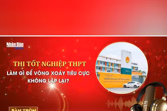Bàn tròn Nhân Dân số 12: Thi tốt nghiệp THPT: Làm gì để vòng xoáy tiêu cực không lặp lại? 