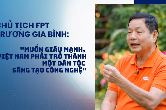 Chủ tịch FPT Trương Gia Bình: "Muốn giàu mạnh, Việt Nam phải trở thành một dân tộc sáng tạo công nghệ".