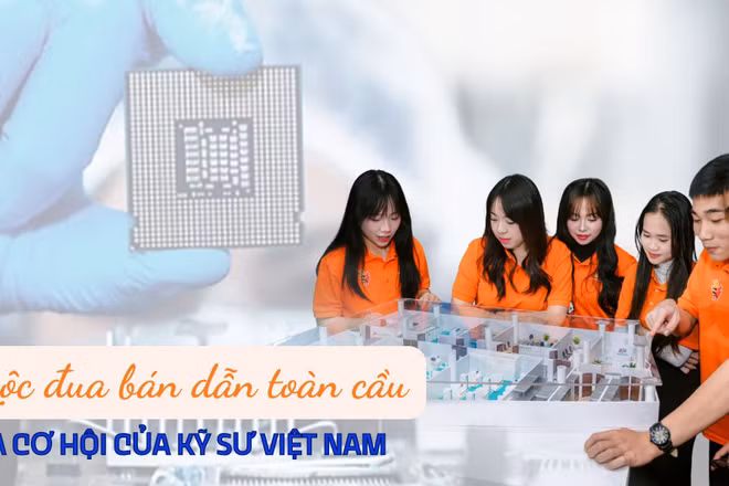 Cuộc đua bán dẫn toàn cầu và cơ hội của kỹ sư Việt Nam