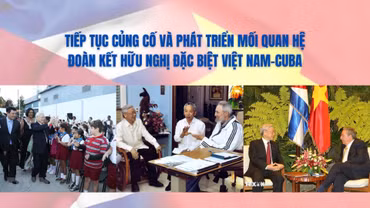 Tiếp tục củng cố và phát triển mối quan hệ đoàn kết hữu nghị đặc biệt Việt Nam-Cuba