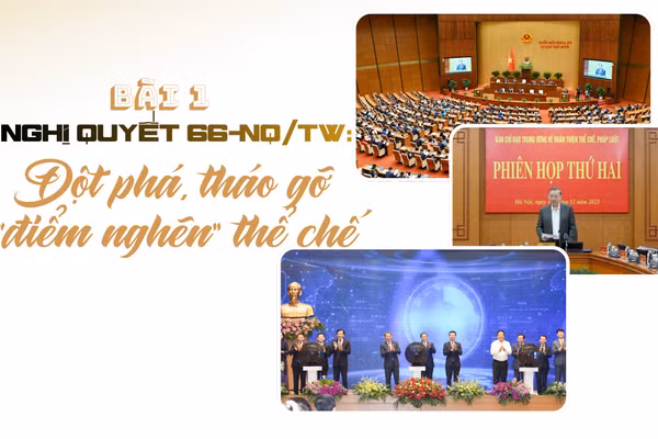 Nghị quyết 66-NQ/TW: Đột phá, tháo gỡ “điểm nghẽn” thể chế
