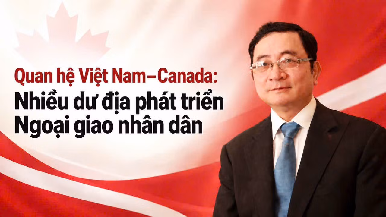 Quan hệ Việt Nam-Canada: nhiều dư địa phát triển Ngoại giao nhân dân