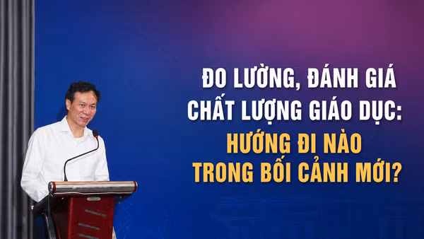 Đo lường, đánh giá chất lượng giáo dục: Hướng đi nào trong bối cảnh mới?