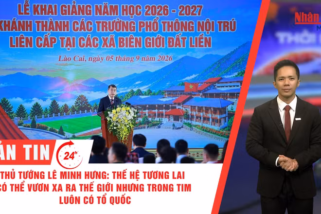 [Video] Thời sự 24h ngày 5/9/2026: Thủ tướng Lê Minh Hưng: Thế hệ tương lai có thể vươn xa ra thế giới nhưng trong tim luôn có Tổ quốc