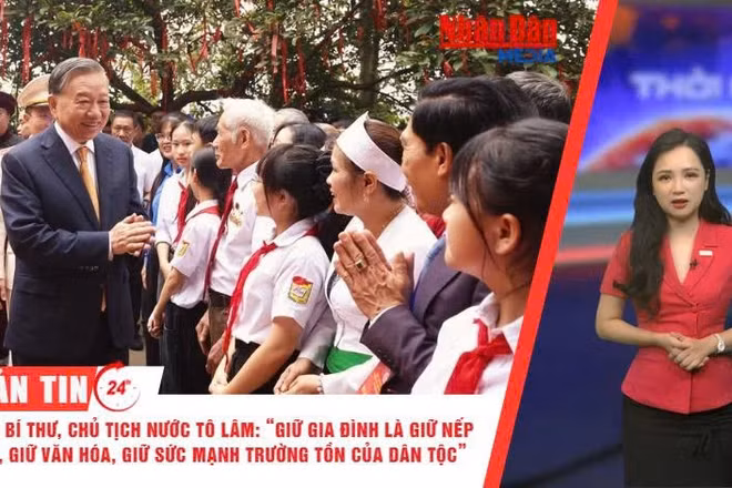 [Video] Thời sự 24h ngày 28/6/2026: Tổng Bí thư, Chủ tịch nước Tô Lâm: “Giữ gia đình là giữ nếp nhà, giữ văn hóa, giữ sức mạnh trường tồn của dân tộc”