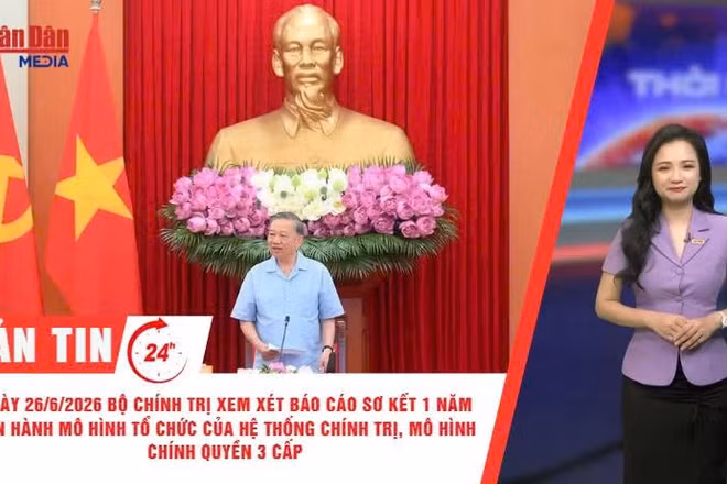 [Video] Thời sự 24h ngày 21/6/2026: Ngày 26/6/2026, Bộ Chính trị xem xét báo cáo sơ kết một năm vận hành mô hình tổ chức của hệ thống chính trị, mô hình chính quyền 3 cấp