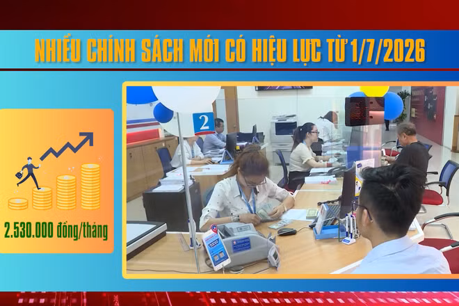 [Video] Nhiều chính sách mới có hiệu lực từ 1/7/2026