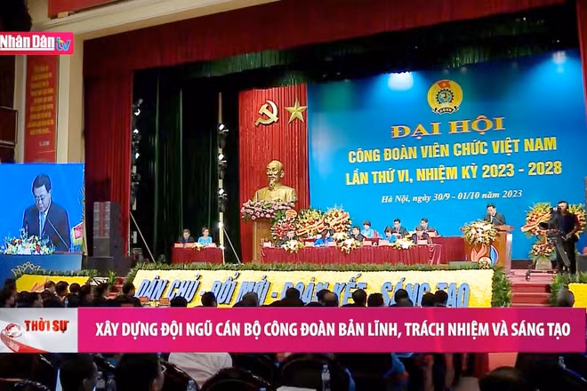 Xây dựng đội ngũ cán bộ công đoàn bản lĩnh, trách nhiệm và sáng tạo