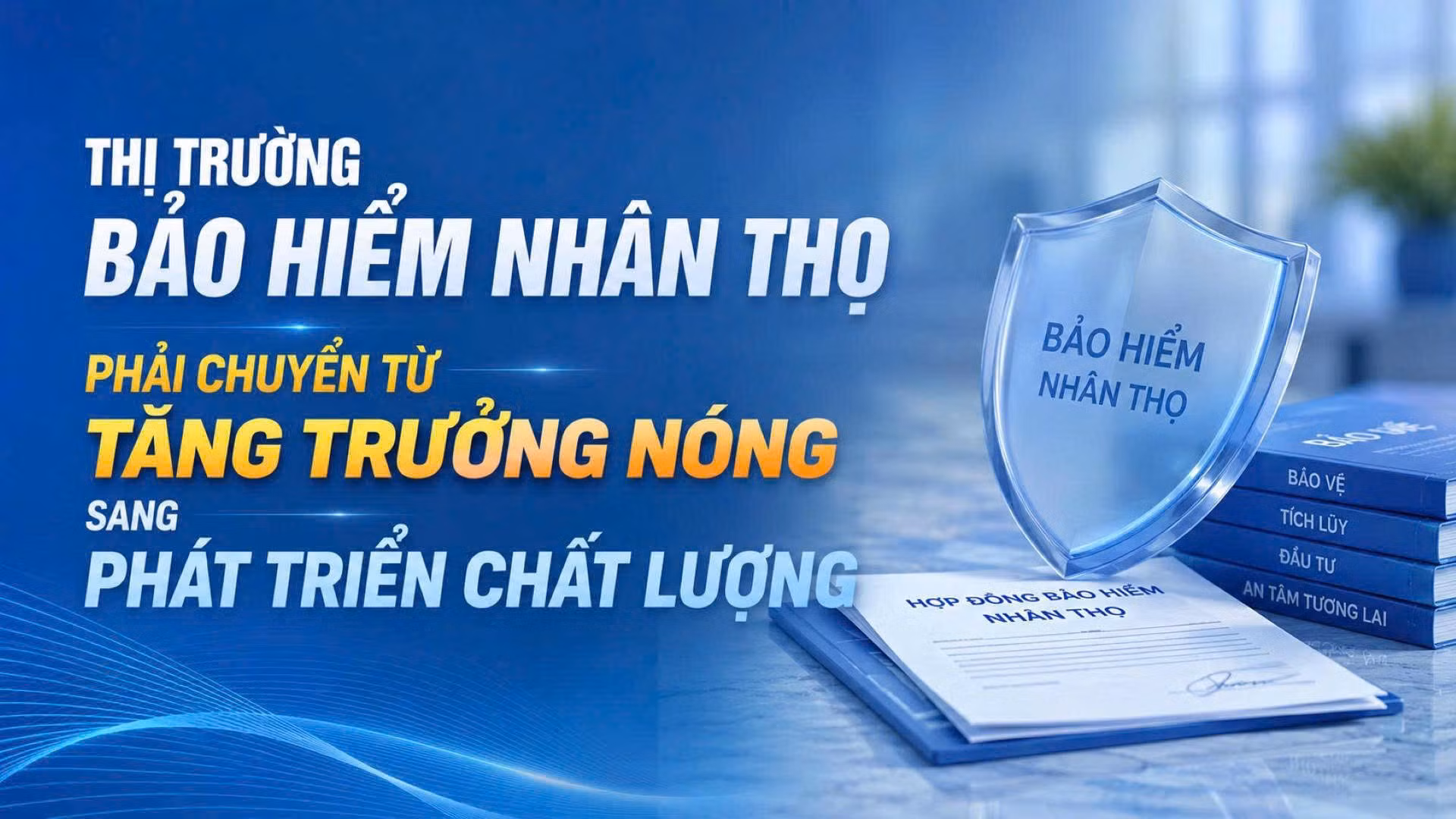 Thị trường bảo hiểm nhân thọ phải chuyển từ tăng trưởng nóng sang phát triển chất lượng