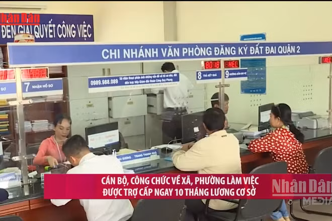[Video] Cán bộ, công chức về xã, phường làm việc được trợ cấp ngay 10 tháng lương cơ sở
