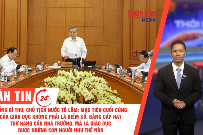 [Video] Thời sự 24h ngày 25/8/2026: Tổng Bí thư, Chủ tịch nước Tô Lâm: Mục tiêu cuối cùng của giáo dục không phải là điểm số, bằng cấp hay thứ hạng của nhà trường, mà là giáo dục được những con người như thế nào 