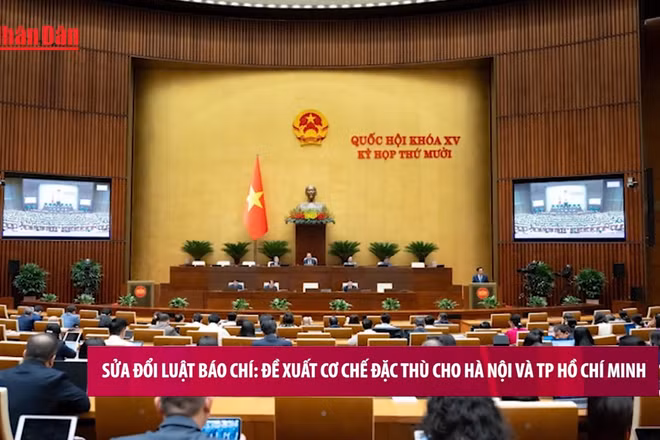 [Video] Sửa đổi Luật Báo chí: Đề xuất cơ chế đặc thù cho Hà Nội và TP Hồ Chí Minh